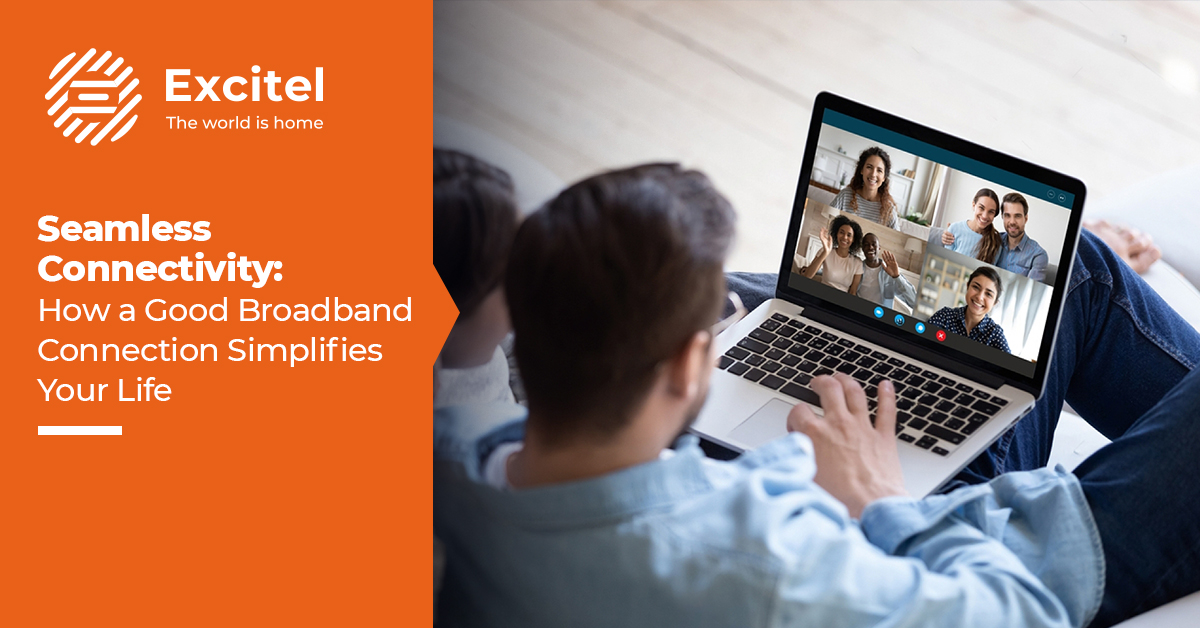 How a Good Broadband Connection makes your life easier